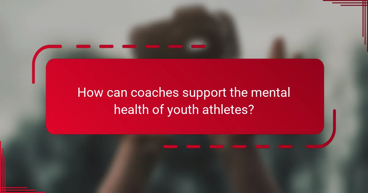 How can coaches support the mental health of youth athletes?