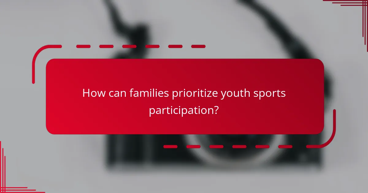 How can families prioritize youth sports participation?