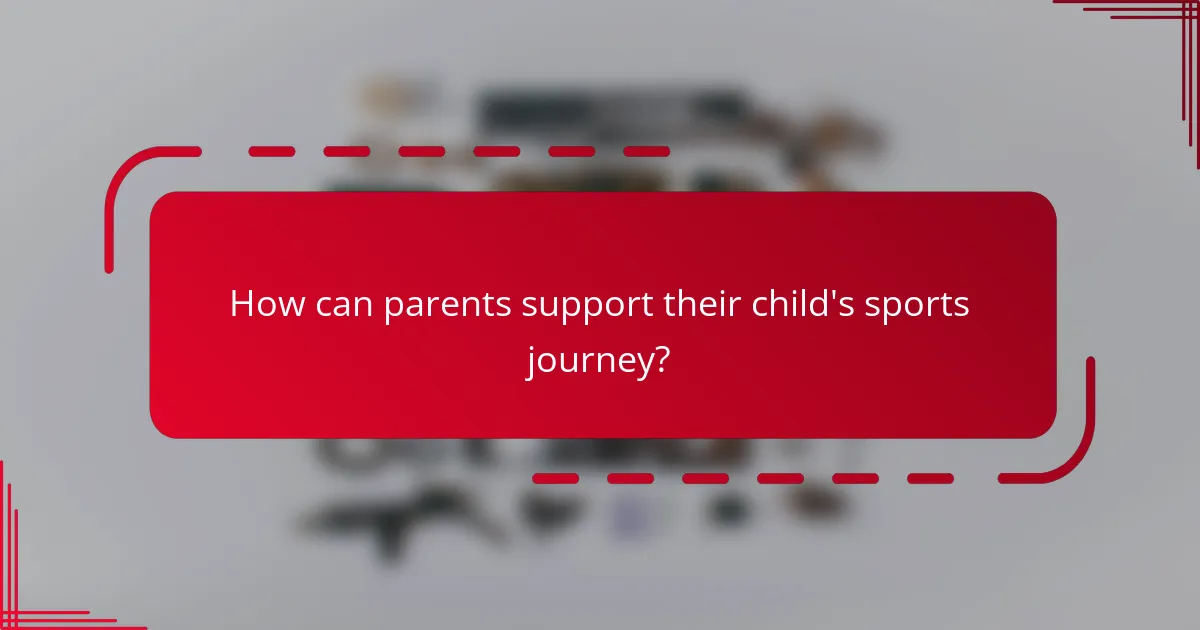 How can parents support their child's sports journey?