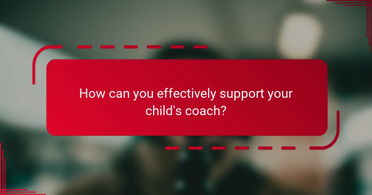 How can you effectively support your child's coach?