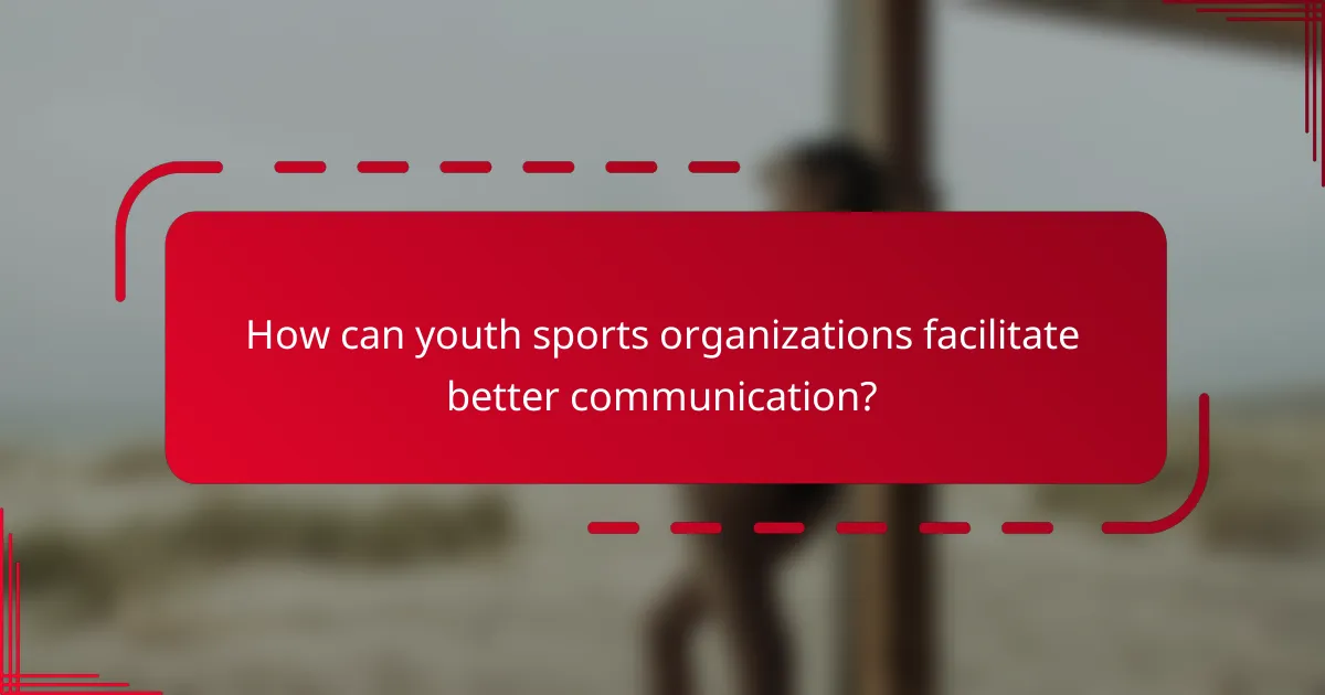 How can youth sports organizations facilitate better communication?