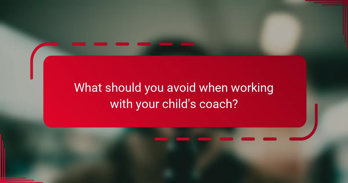 What should you avoid when working with your child's coach?