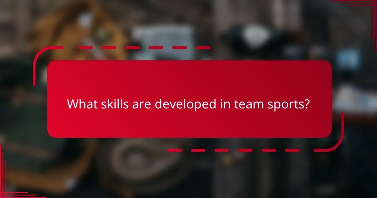 What skills are developed in team sports?